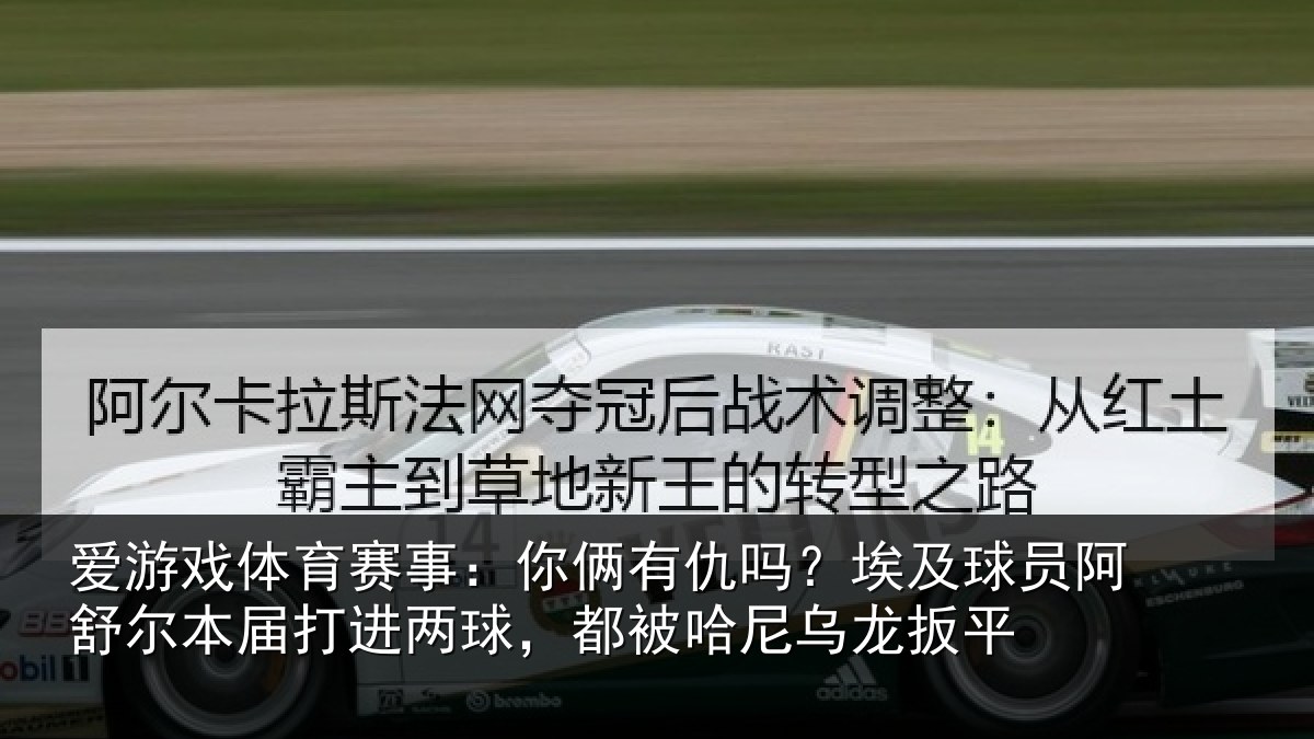 爱游戏体育赛事：你俩有仇吗？埃及球员阿舒尔本届打进两球，都被哈尼乌龙扳平
